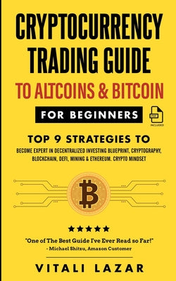 Book cover of Cryptocurrency Trading Guide: To Altcoins & Bitcoin for Beginners Top 9 Strategies to Become Expert in Decentralized Investing Blueprint, Cryptography by Lazar, Vitali