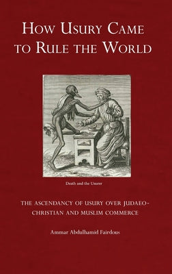 How Usury Came to Rule the World: The Ascendancy of Usury over Judaeo-Christian and Muslim Commerce by Ammar Abdulhamid Fairdous book cover