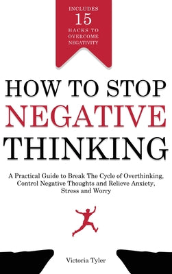 Book cover of How to Stop Negative Thinking: A Practical Guide to Break the Cycle of Overthinking, Control Negative Thoughts and Relieve Anxiety, Stress and Worry - by Tyler, Victoria
