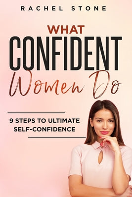 Book cover of What Confident Women Do: Gain Ultimate Confidence by Improving Your Body Language and Leadership Skills. Develop Power of Mind to Speak to Others With by Stone, Rachel