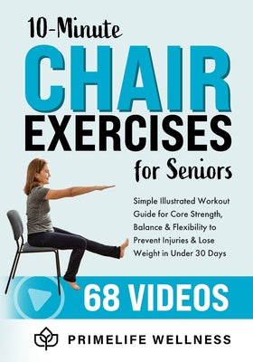 10-Minute Chair Exercises for Seniors: Simple Illustrated Workout Guide for Core Strength, Balance, and Flexibility to Prevent Injuries and Lose Weigh by Primelife Wellness book cover
