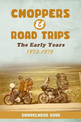 Book cover of Choppers & Road Trips: The Early Years 1973 - 1979 by Dave, Shovelhead