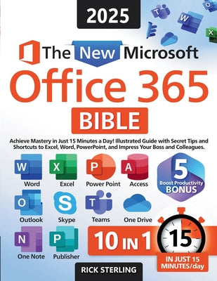 The New Microsoft Office 365 Bible: Achieve Mastery in Just 15 Minutes a Day - Illustrated Guide with Secret Tips and Shortcuts to Excel, Word, PowerP by Rick Sterling book cover
