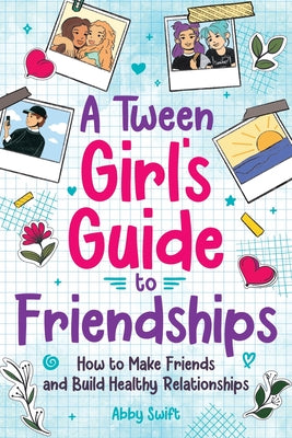 A Tween Girls' Guide to Friendships: How to Make Friends and Build Healthy Relationships. The Complete Friendship Handbook for Young Girls. by Abby Swift book cover