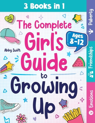 The Complete Girl's Guide to Growing Up: The 3-in-1 Puberty, Friendships & Emotions Handbook for Tween Girls 8-12 by Swift, Abby book cover