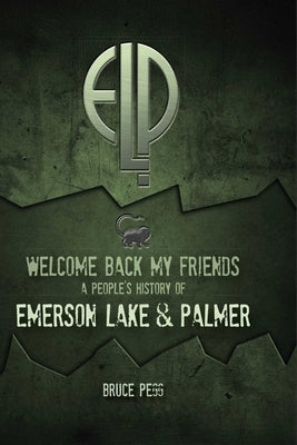 Welcome Back My Friends: A People's History of Emerson Lake & Palmer by Bruce Pegg book cover