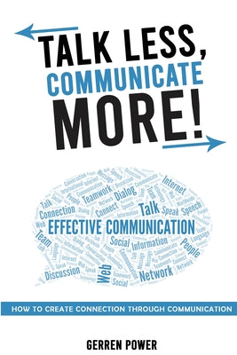 Book cover of Talk Less, Communicate More: How to Create Connection Through Communication by Power, Gerren