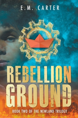 Book cover of Rebellion Ground: A Young Adult Dystopian Thriller (The Newland Trilogy Book 2) by Carter, E. M.
