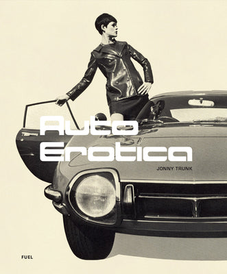 Book cover of Auto Erotica: A Grand Tour Through Classic Car Brochures of the 1960s to 1980s by Trunk, Jonny