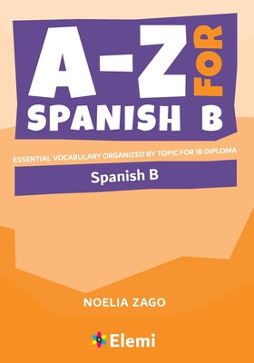 A-Z for Spanish B: Essential vocabulary organized by topic for IB Diploma by Noelia Zago book cover