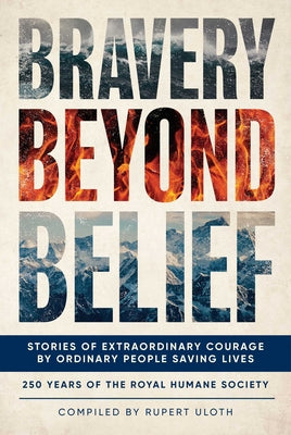 Book cover of Bravery Beyond Belief: Stories of Extraordinary Courage by Ordinary People Saving Lives by Uloth, Rupert