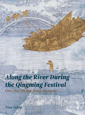 Book cover of Along the River During the Qingming Festival: One Day in the Song Dynasty by Yubin, Tian