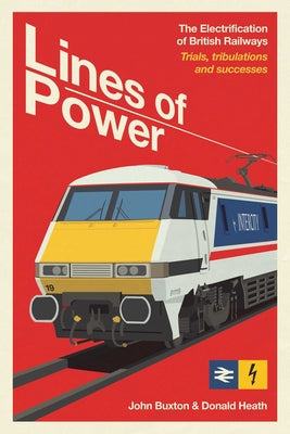 Book cover of Lines of Power: The Electrification of British Railways. Trials, Tribulations and Triumphs by Buxton, John