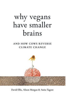 Book cover of Why Vegans Have Smaller Brains: And How Cows Reverse Climate Change by Ellis, David
