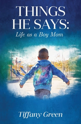 Book cover of Things He Says: Life as a Boy Mom by Green, Tiffany