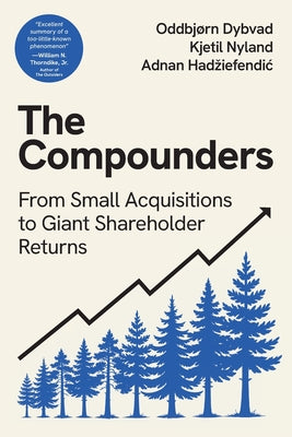 Book cover of The Compounders: From Small Acquisitions to Giant Shareholder Returns by Dybvad, Oddbj