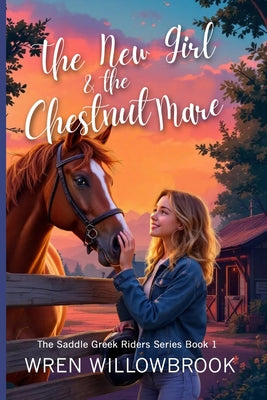 The New Girl & the Chestnut Mare (Family-friendly horse farm novels): A Teen Horse Adventure About Friendship, Horse-Show Suspense, Ranch Drama, and U by Wren Willowbrook book cover