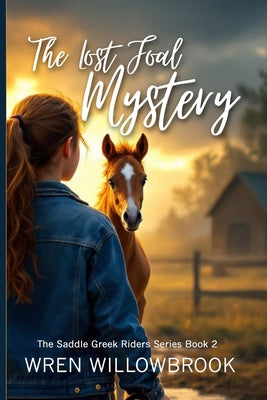 The Lost Foal Mystery (Young adult horse fiction): A Teen Horse Adventure of Friendship, Secrets, and a Race to Save a Missing Foal by Wren Willowbrook book cover