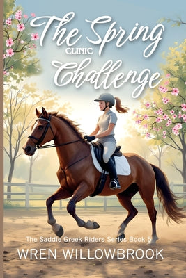 The Spring Clinic Challenge (Young Equestrian Fiction): A Middle Grade Horse Story About Dressage, Jumping, Partnership, Confidence, and Emotional Gro by Wren Willowbrook book cover
