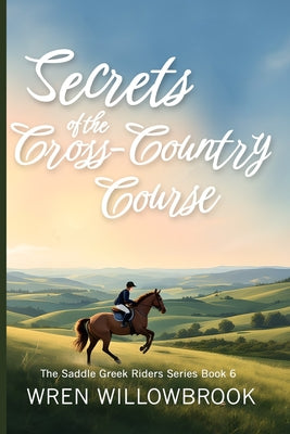 Secrets of the Cross-Country Course: Where Clarity Builds Courage, and Open Fields Teach What Arenas Cannot (Middle grade horse riding adventure book) by Wren Willowbrook book cover