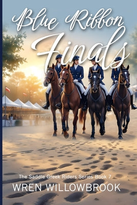 Blue Ribbon Finals: An Equestrian Story of Team Pressure, Soundness, and Championship Dreams (A Young Adult Horse Riding Story) by Wren Willowbrook book cover