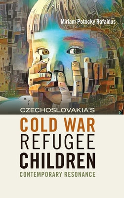 Czechoslovakia's Cold War Refugee Children: Contemporary Resonance by Miriam Potocky Rafaidus book cover