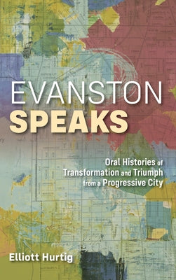 Evanston Speaks: Oral Histories of Transformation and Triumph from a Progressive City by Elliott Hurtig book cover