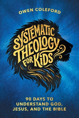 Systematic Theology For Kids - 90 Days To Understand God, Jesus, and the Bible: A Clear, Scripture-Based Introduction to Christian Doctrine for Childr by Owen Coleford book cover