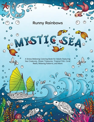 Book cover of Mystic Sea: A Stress-Relieving Coloring Book for Adults Featuring Sea Creatures, Ocean Treasures, Tropical Fish, Coral Reefs, Relaxing Patterns, and M by Runny Rainbows