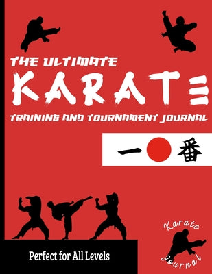 The Ultimate Karate Training and Tournament Journal: Record and Track Your Training, Tournament and Year Performance: Perfect for Kids and Teen's: Jou by The Life Graduate Publishing Group book cover