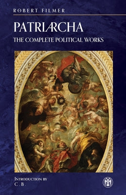 Patriarcha: The Complete Political Works - Imperium Press by Robert Filmer book cover