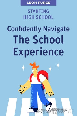 Starting High School: Confidently Navigate the School Experience by Leon Furze book cover