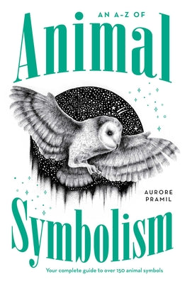 Book cover of An A-Z of Animal Symbolism: Your Complete Guide to Over 150 Animal Symbols by Pramil, Aurore