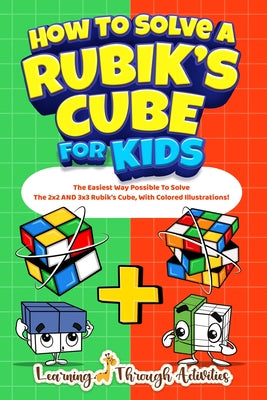 Book cover of How To Solve A Rubik's Cube For Kids: Value Edition: The Easiest Way Possible To Solve The 2x2 AND 3x3 Rubik's Cube, With Colored Illustrations! by Gibbs, C.