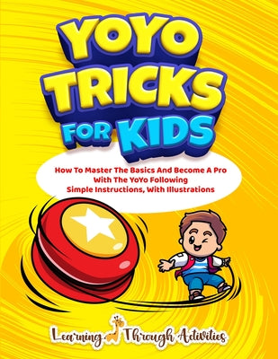 YoYo Tricks For Kids: How To Master The Basics And Become A Pro With The YoYo Following Simple Instructions, With Illustrations by C. Gibbs book cover