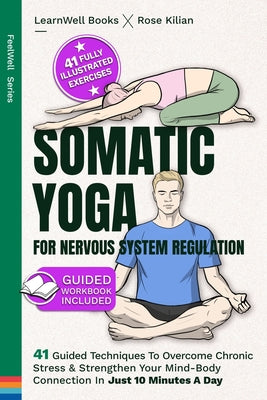 Book cover of Somatic Yoga For Nervous System Regulation: 41 Guided Techniques To Overcome Chronic Stress & Strengthen Your Mind-Body Connection In Just 10 Minutes by Books, Learnwell