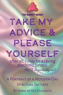 Take My Advice & Please Yourself: A Portrait of a Modern-Day Spiritual Initiate by Students of Michael King book cover
