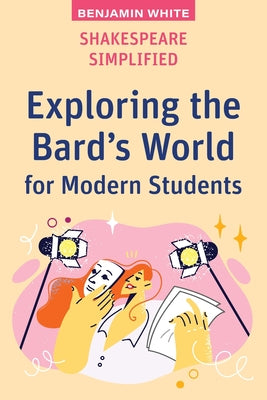 Book cover of Shakespeare Simplified: Exploring the Bard's World for Modern Students by White, Benjamin