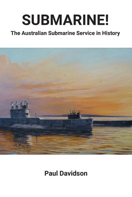 SUBMARINE! The Australian Submarine Service in History by Paul Davidson book cover