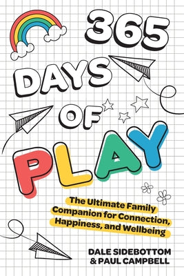 Book cover of 365 Days of Play: The Ultimate Family Companion for Connection, Happiness, and Wellbeing by Sidebottom, Dale