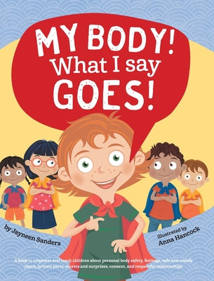My Body! What I Say Goes!: Teach children about body safety, safe and unsafe touch, private parts, consent, respect, secrets and surprises by Jayneen Sanders book cover
