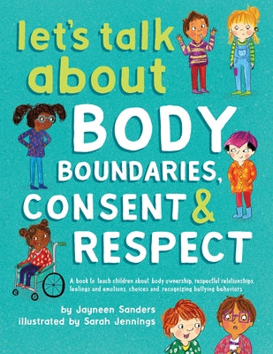 Book cover of Let's Talk About Body Boundaries, Consent and Respect: Teach children about body ownership, respect, feelings, choices and recognizing bullying behavi by Sanders, Jayneen