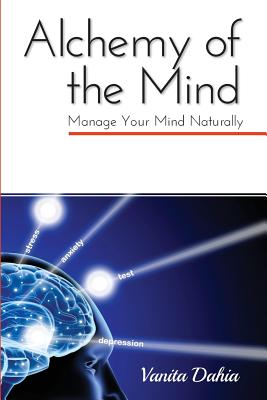 Book cover of Alchemy of the Mind: Manage your Mind Naturally: Manage your Mind Naturally by Dahia, Vanita