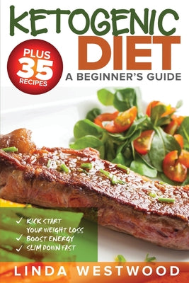 Book cover of Ketogenic Diet: A Beginner's Guide PLUS 35 Recipes to Kick Start Your Weight Loss, Boost Energy, and Slim Down FAST! by Westwood, Linda