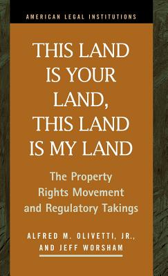Book cover of This Land Is Your Land, This Land Is My Land: The Property Rights Movement and Regulatory Takings by Olivetti, Alfred M.