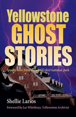 Book cover of Yellowstone Ghost Stories: Spooky Tales From the World's First National Park by Larios, Shellie