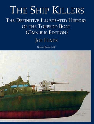 The Ship Killers: The Definitive Illustrated History of the Torpedo Boat by Joe Hinds book cover