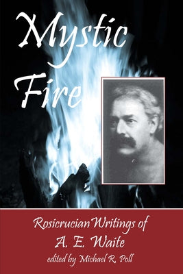 Book cover of Mystic Fire: Rosicrucian Writings Of A. E. Waite by Poll, Michael R.