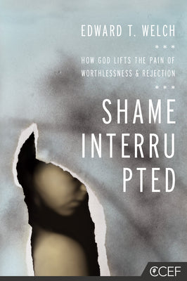Shame Interrupted: How God Lifts the Pain of Worthlessness and Rejection by Welch, Edward T. book cover