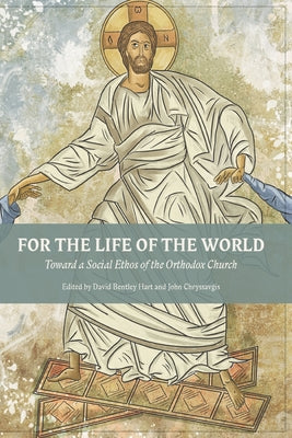 For The Life Of The World: Toward a Social Ethos of the Orthodox Church by David Bentley Hart book cover